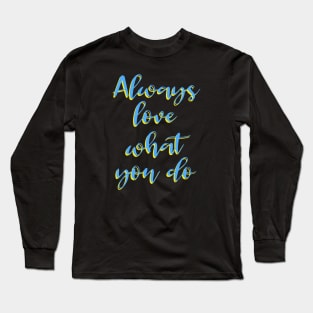 Always love what you do Long Sleeve T-Shirt